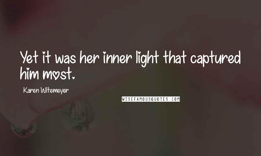 Karen Witemeyer Quotes: Yet it was her inner light that captured him most.