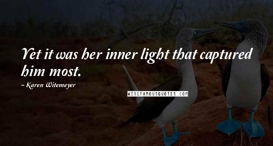 Karen Witemeyer Quotes: Yet it was her inner light that captured him most.