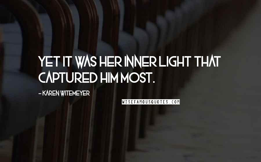 Karen Witemeyer Quotes: Yet it was her inner light that captured him most.
