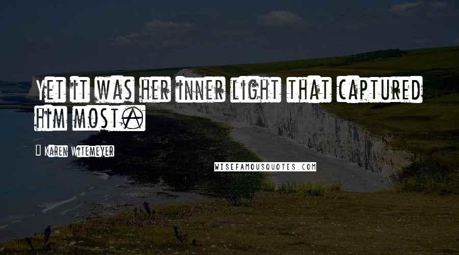 Karen Witemeyer Quotes: Yet it was her inner light that captured him most.