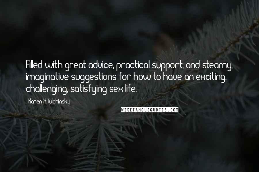 Karen X. Tulchinsky Quotes: Filled with great advice, practical support, and steamy, imaginative suggestions for how to have an exciting, challenging, satisfying sex life.