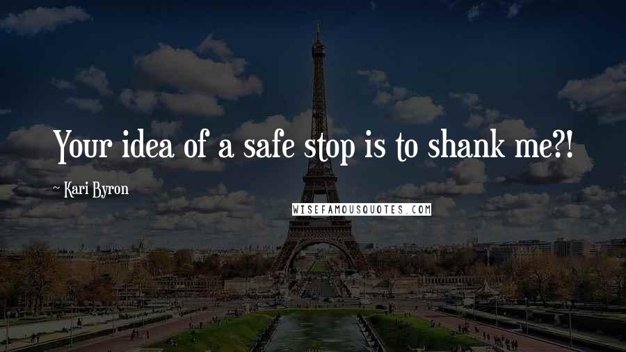 Kari Byron Quotes: Your idea of a safe stop is to shank me?!