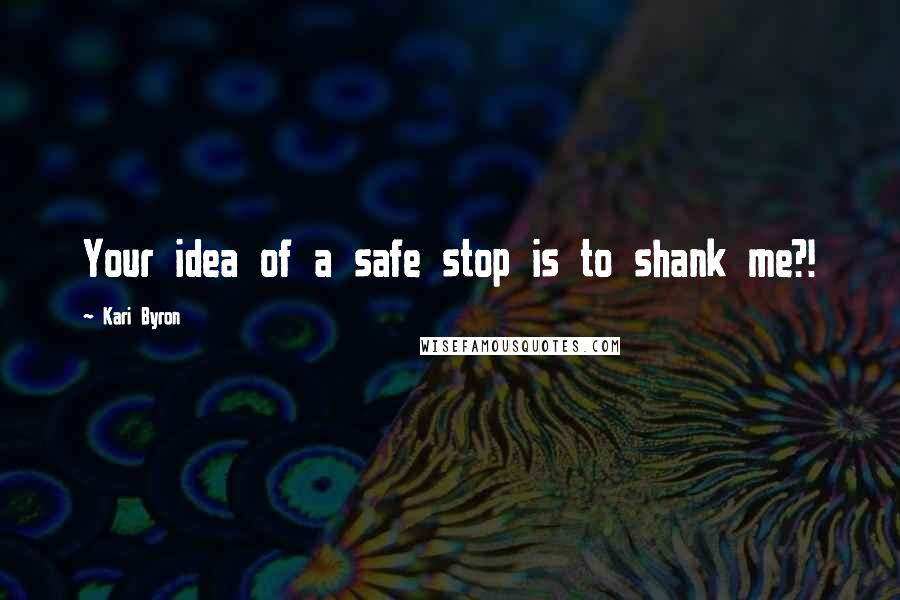 Kari Byron Quotes: Your idea of a safe stop is to shank me?!