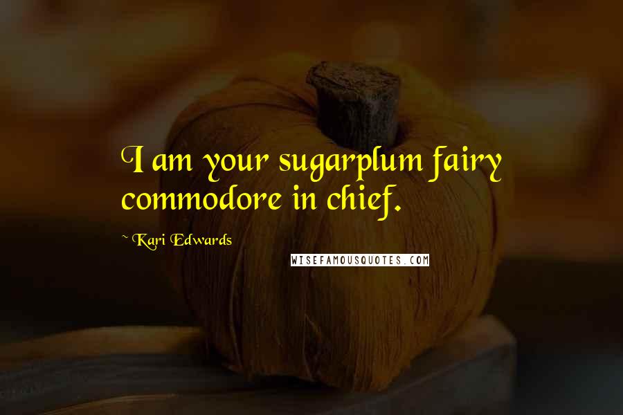 Kari Edwards Quotes: I am your sugarplum fairy commodore in chief.