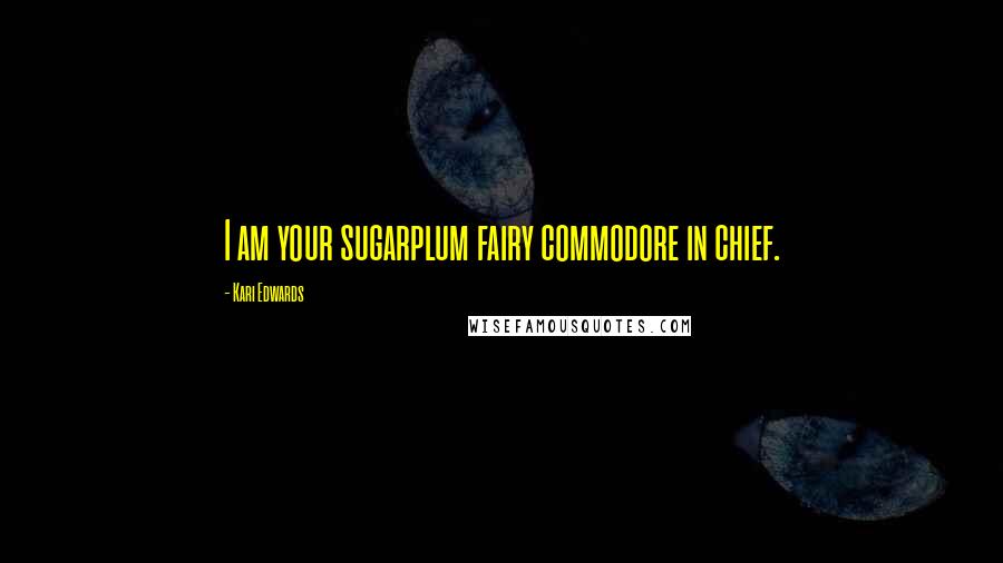 Kari Edwards Quotes: I am your sugarplum fairy commodore in chief.