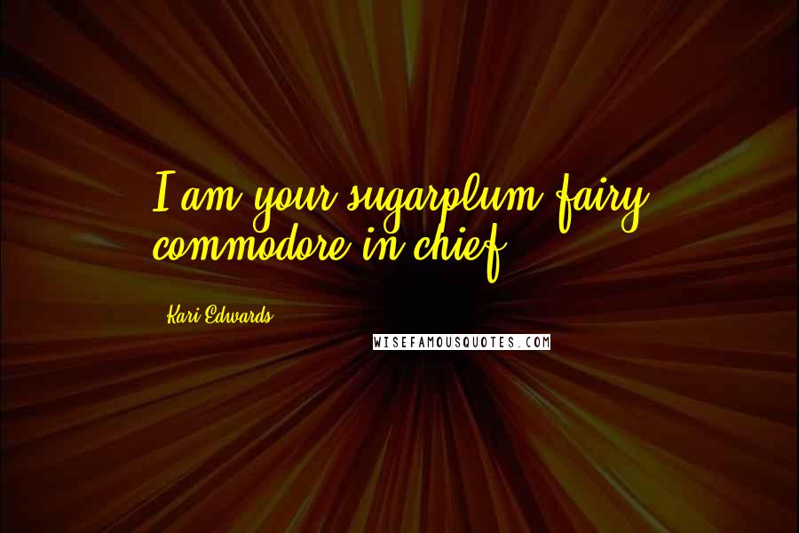 Kari Edwards Quotes: I am your sugarplum fairy commodore in chief.