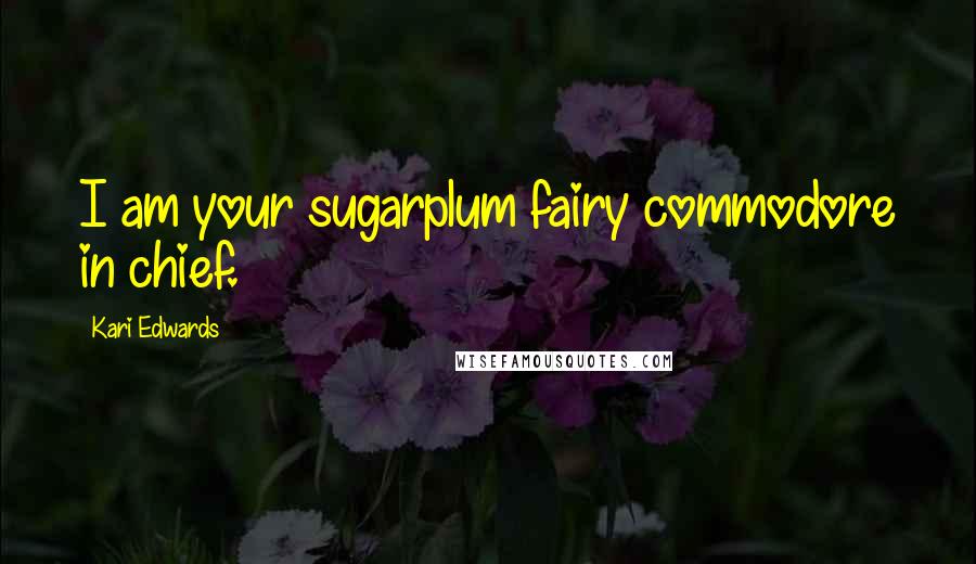 Kari Edwards Quotes: I am your sugarplum fairy commodore in chief.