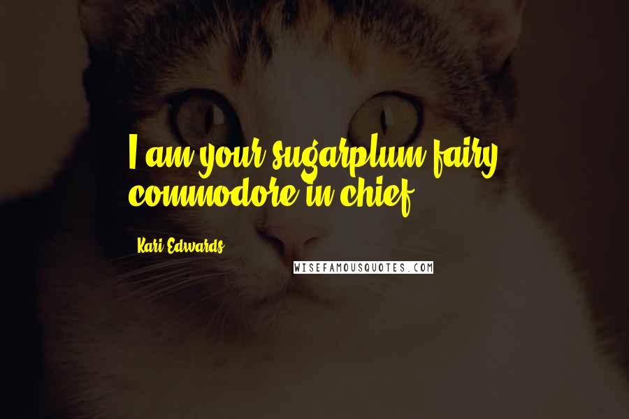 Kari Edwards Quotes: I am your sugarplum fairy commodore in chief.