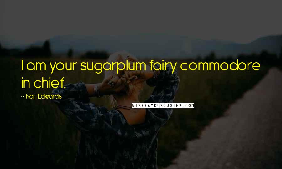 Kari Edwards Quotes: I am your sugarplum fairy commodore in chief.