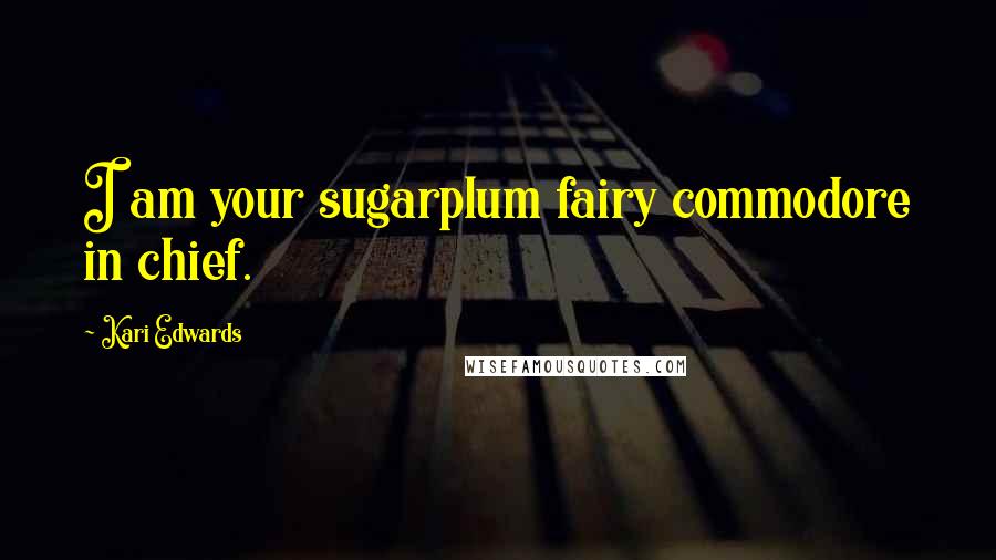 Kari Edwards Quotes: I am your sugarplum fairy commodore in chief.