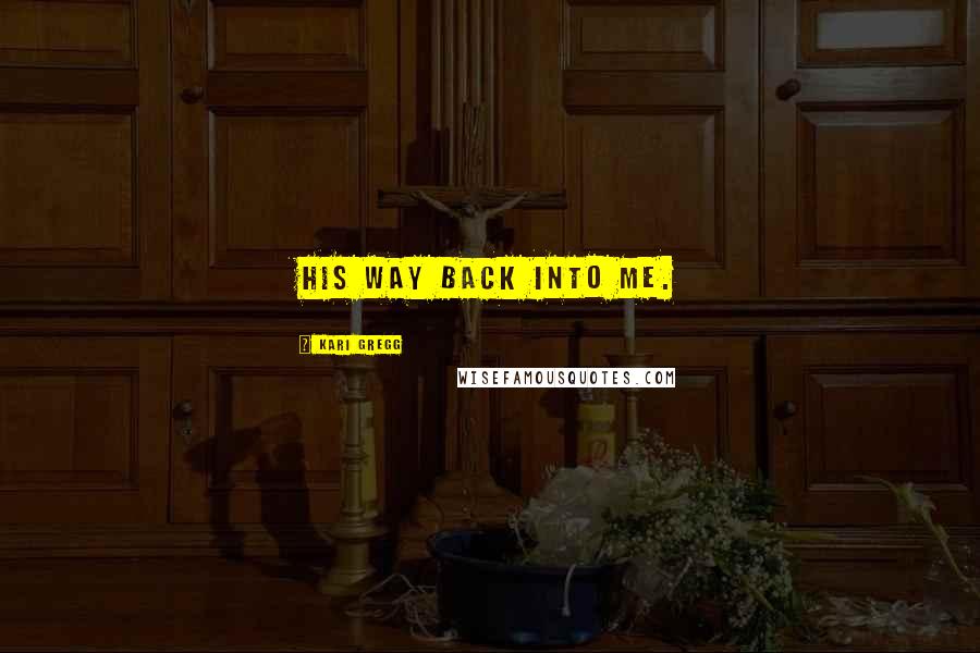 Kari Gregg Quotes: his way back into me.