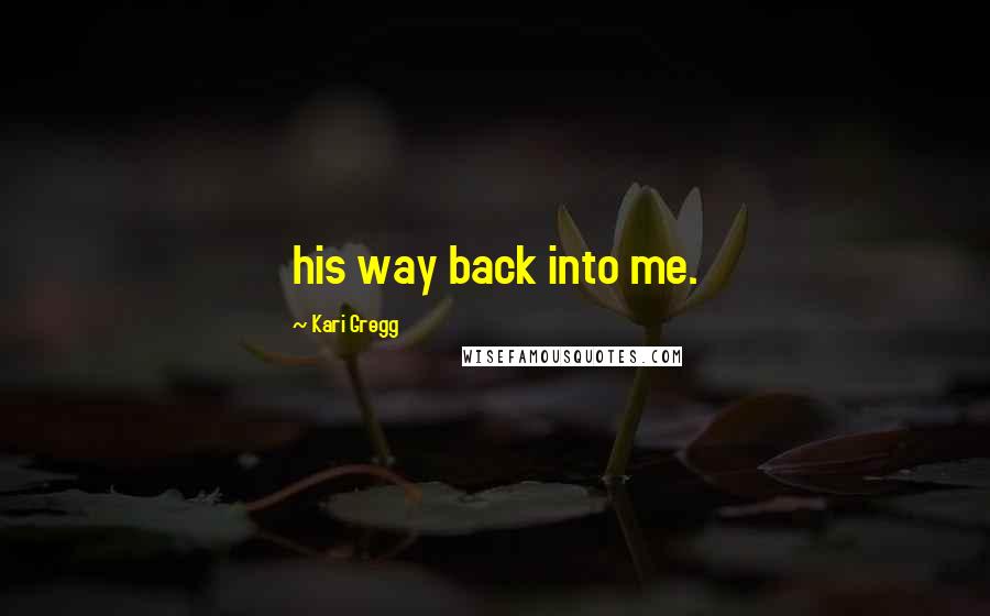 Kari Gregg Quotes: his way back into me.