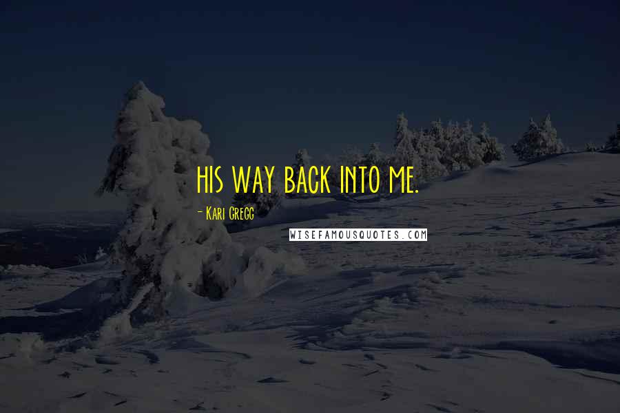 Kari Gregg Quotes: his way back into me.