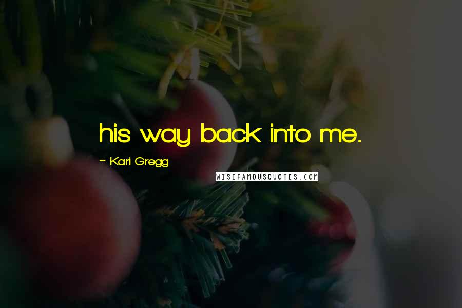 Kari Gregg Quotes: his way back into me.