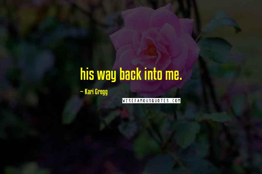 Kari Gregg Quotes: his way back into me.