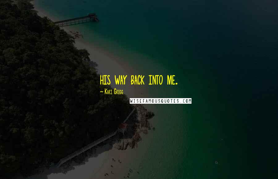 Kari Gregg Quotes: his way back into me.