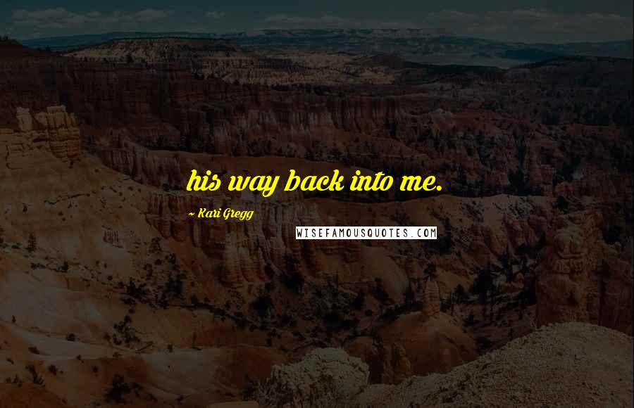 Kari Gregg Quotes: his way back into me.