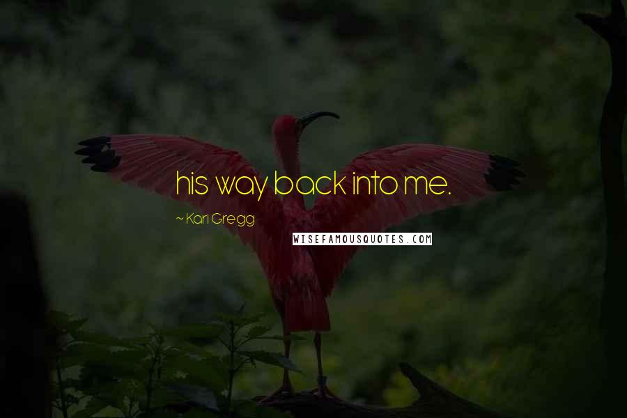 Kari Gregg Quotes: his way back into me.