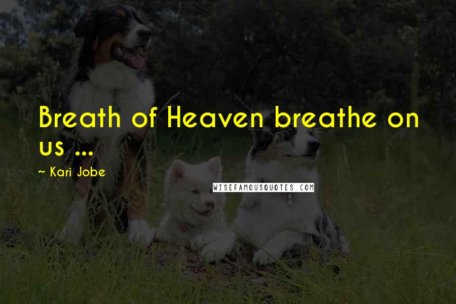 Kari Jobe Quotes: Breath of Heaven breathe on us ...