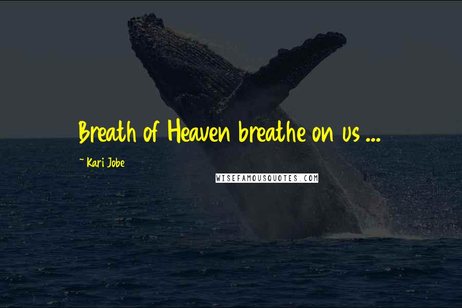Kari Jobe Quotes: Breath of Heaven breathe on us ...