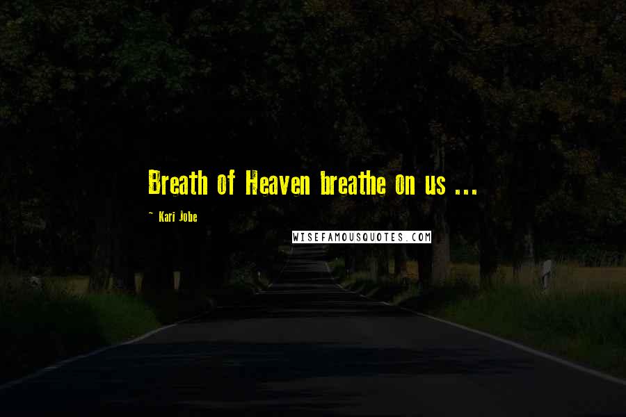 Kari Jobe Quotes: Breath of Heaven breathe on us ...