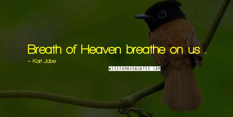 Kari Jobe Quotes: Breath of Heaven breathe on us ...