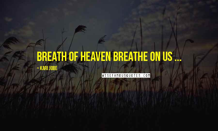 Kari Jobe Quotes: Breath of Heaven breathe on us ...