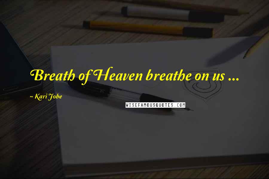 Kari Jobe Quotes: Breath of Heaven breathe on us ...