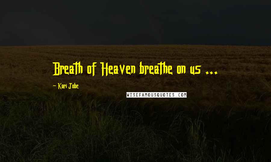 Kari Jobe Quotes: Breath of Heaven breathe on us ...