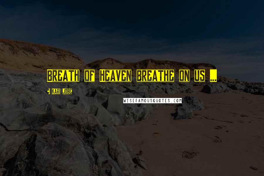 Kari Jobe Quotes: Breath of Heaven breathe on us ...