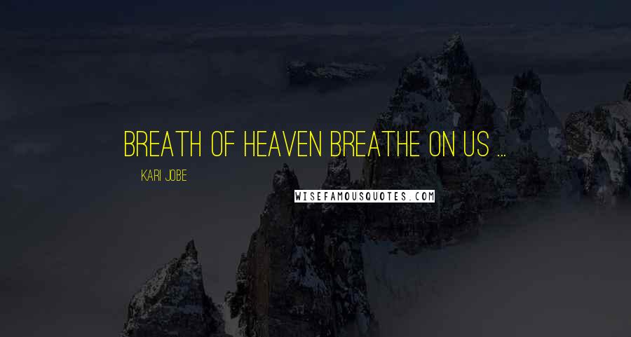 Kari Jobe Quotes: Breath of Heaven breathe on us ...