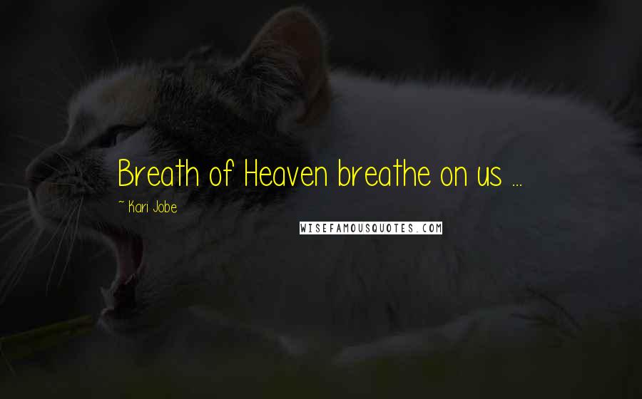Kari Jobe Quotes: Breath of Heaven breathe on us ...