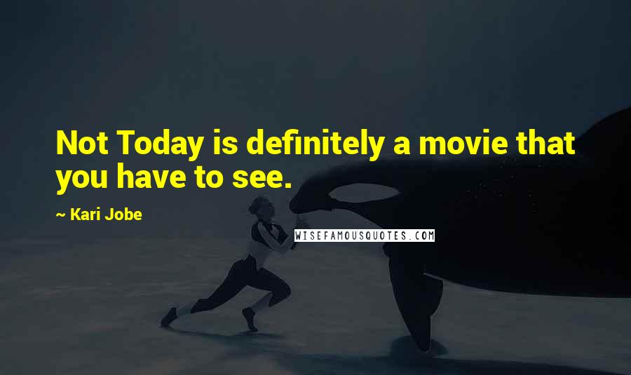 Kari Jobe Quotes: Not Today is definitely a movie that you have to see.