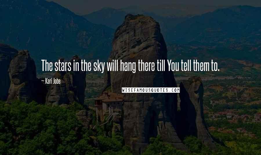 Kari Jobe Quotes: The stars in the sky will hang there till You tell them to.