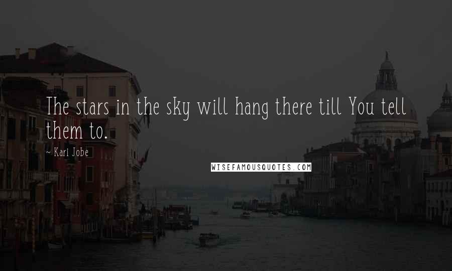 Kari Jobe Quotes: The stars in the sky will hang there till You tell them to.