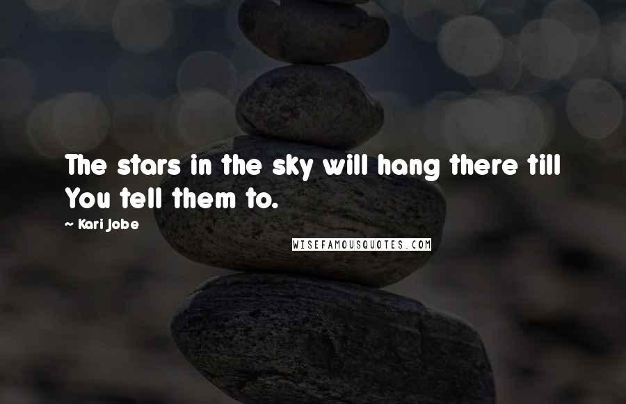 Kari Jobe Quotes: The stars in the sky will hang there till You tell them to.