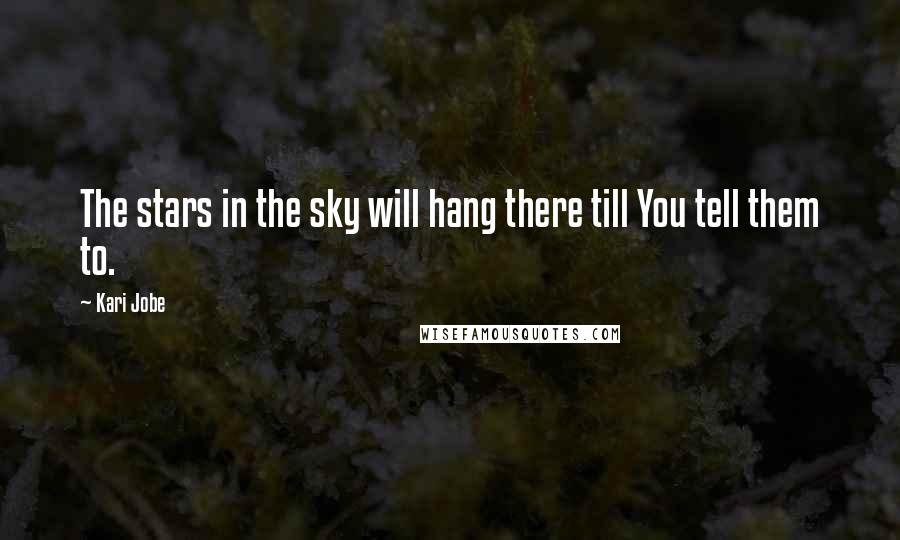Kari Jobe Quotes: The stars in the sky will hang there till You tell them to.