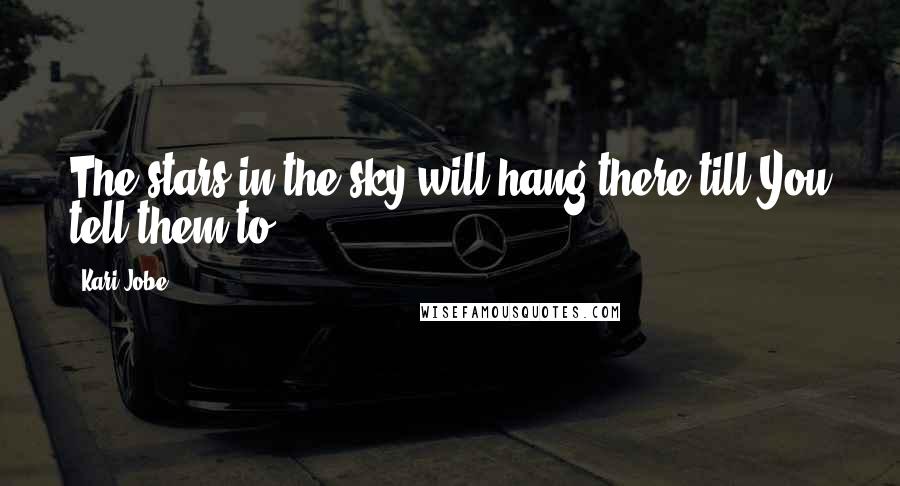 Kari Jobe Quotes: The stars in the sky will hang there till You tell them to.