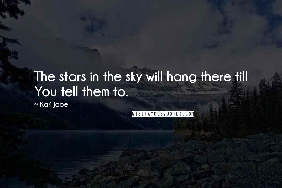 Kari Jobe Quotes: The stars in the sky will hang there till You tell them to.