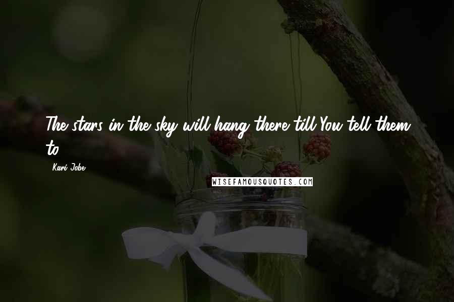Kari Jobe Quotes: The stars in the sky will hang there till You tell them to.