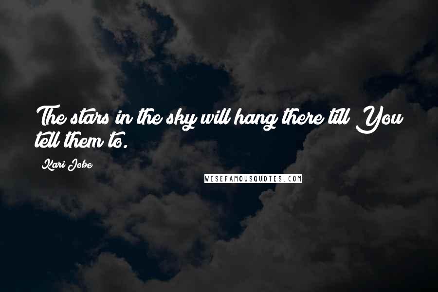 Kari Jobe Quotes: The stars in the sky will hang there till You tell them to.