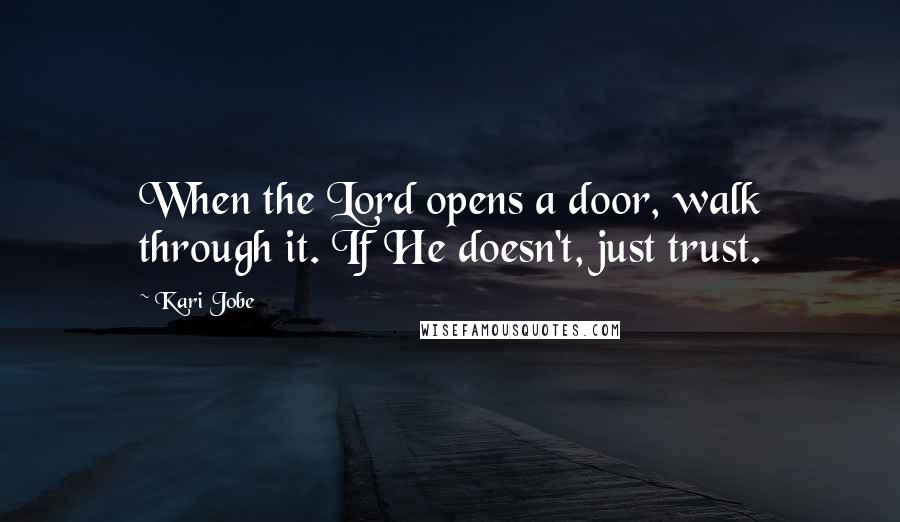 Kari Jobe Quotes: When the Lord opens a door, walk through it. If He doesn't, just trust.