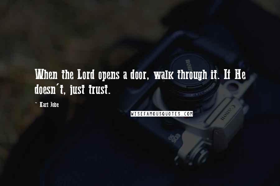 Kari Jobe Quotes: When the Lord opens a door, walk through it. If He doesn't, just trust.
