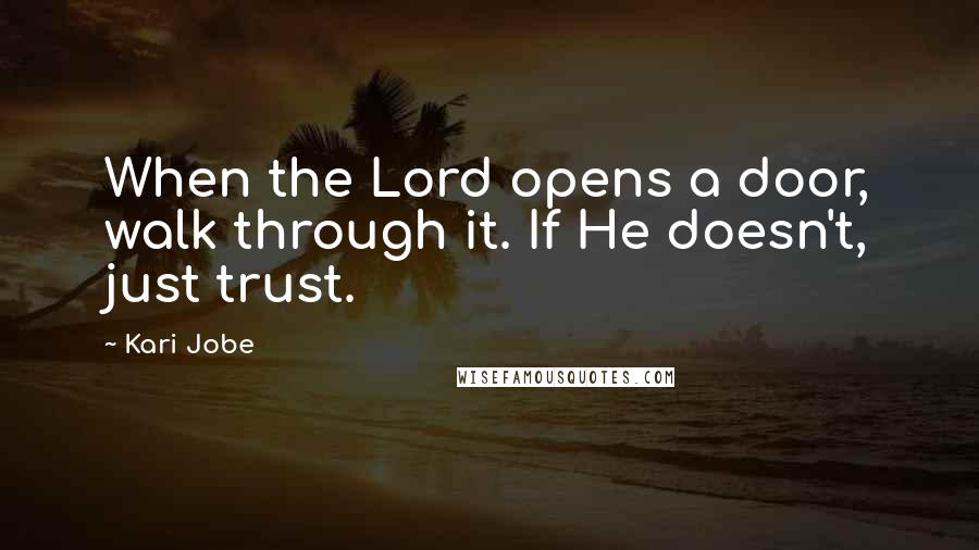 Kari Jobe Quotes: When the Lord opens a door, walk through it. If He doesn't, just trust.