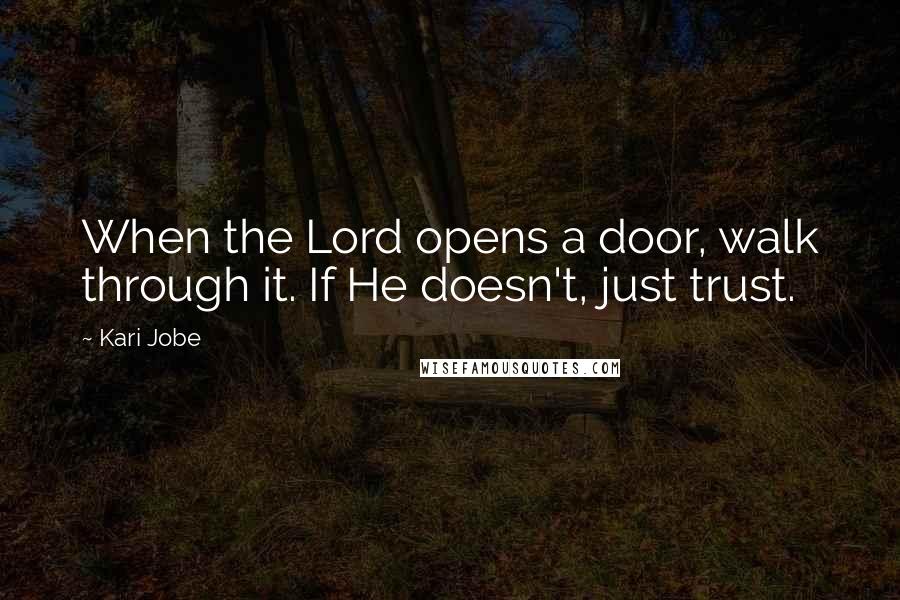 Kari Jobe Quotes: When the Lord opens a door, walk through it. If He doesn't, just trust.