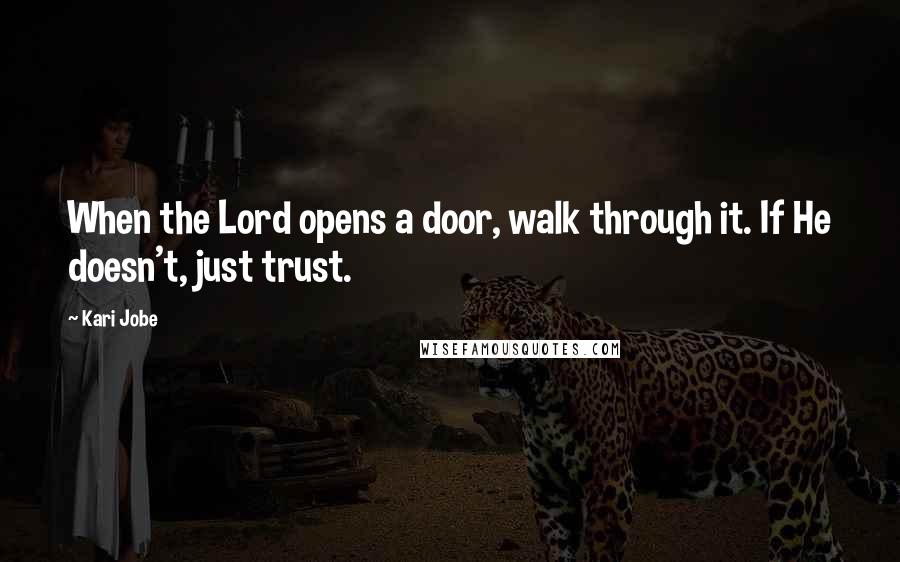 Kari Jobe Quotes: When the Lord opens a door, walk through it. If He doesn't, just trust.
