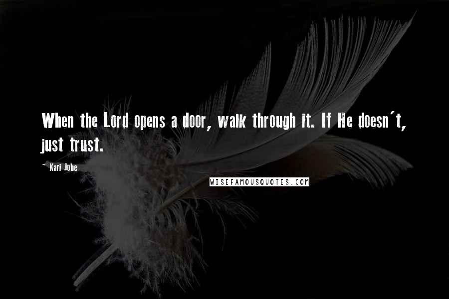 Kari Jobe Quotes: When the Lord opens a door, walk through it. If He doesn't, just trust.