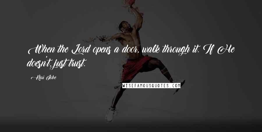 Kari Jobe Quotes: When the Lord opens a door, walk through it. If He doesn't, just trust.