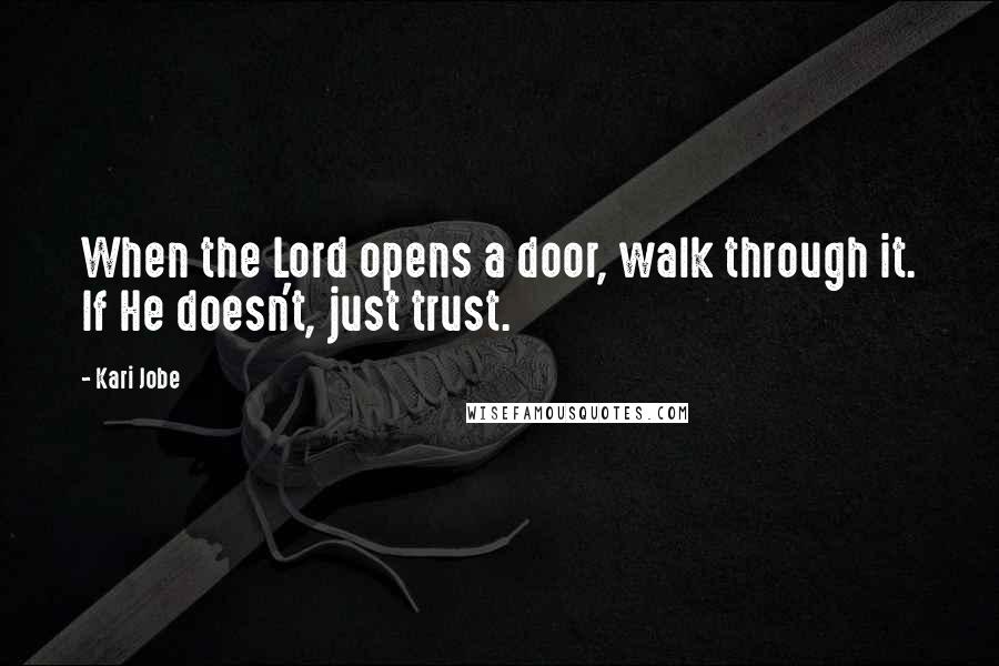 Kari Jobe Quotes: When the Lord opens a door, walk through it. If He doesn't, just trust.