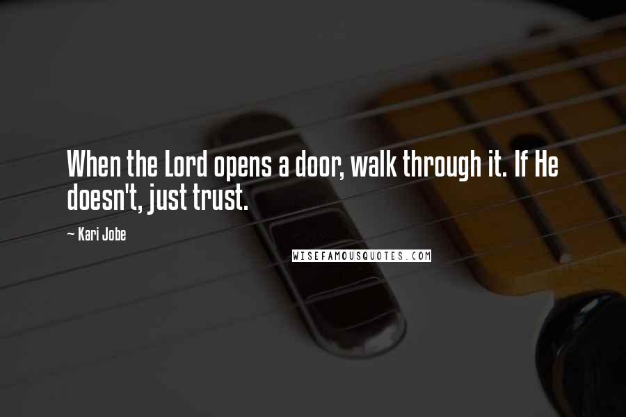 Kari Jobe Quotes: When the Lord opens a door, walk through it. If He doesn't, just trust.